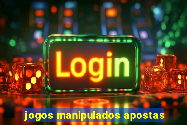 jogos manipulados apostas